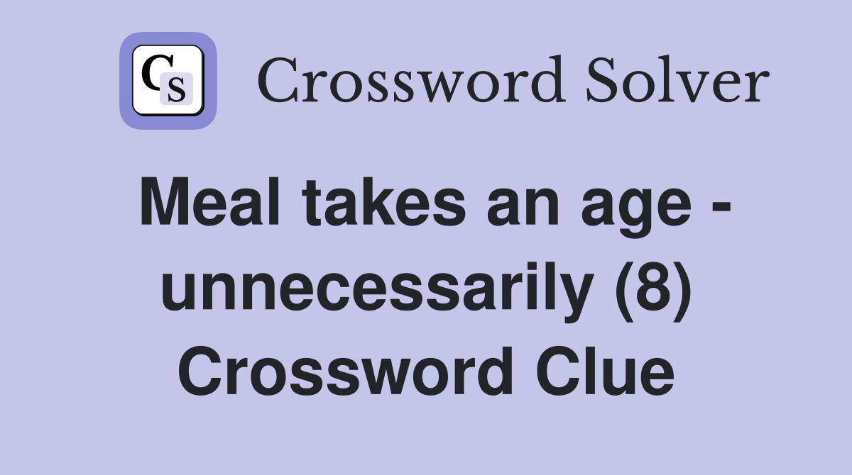 Meal takes an age - unnecessarily (8) Crossword Clue