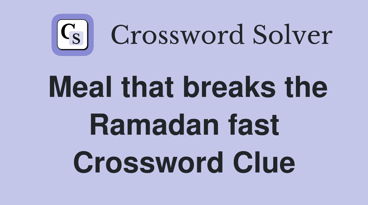 Meal that breaks the Ramadan fast Crossword Clue