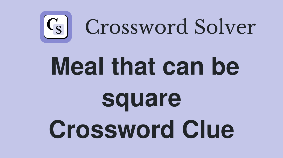 Meal that can be square Crossword Clue