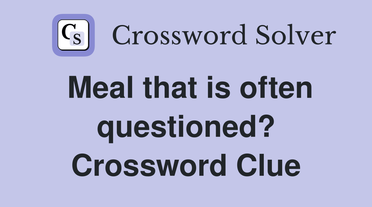 Meal that is often questioned? Crossword Clue
