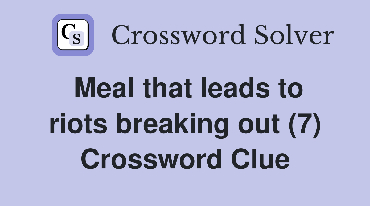 Meal that leads to riots breaking out (7) Crossword Clue