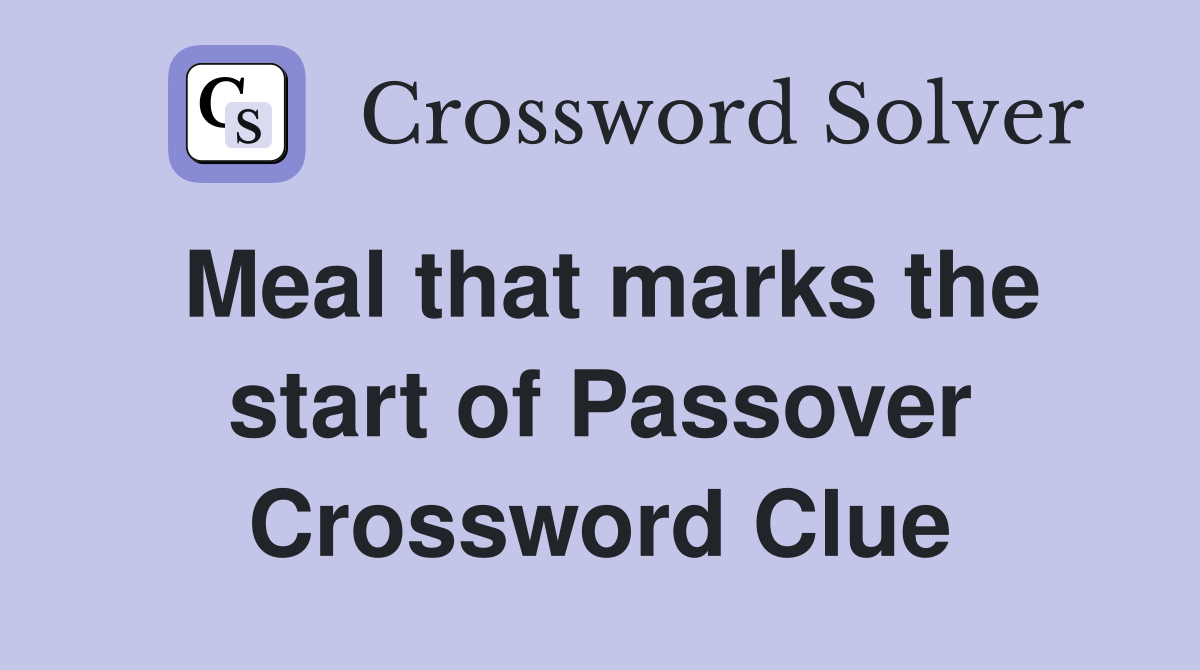 Meal that marks the start of Passover Crossword Clue