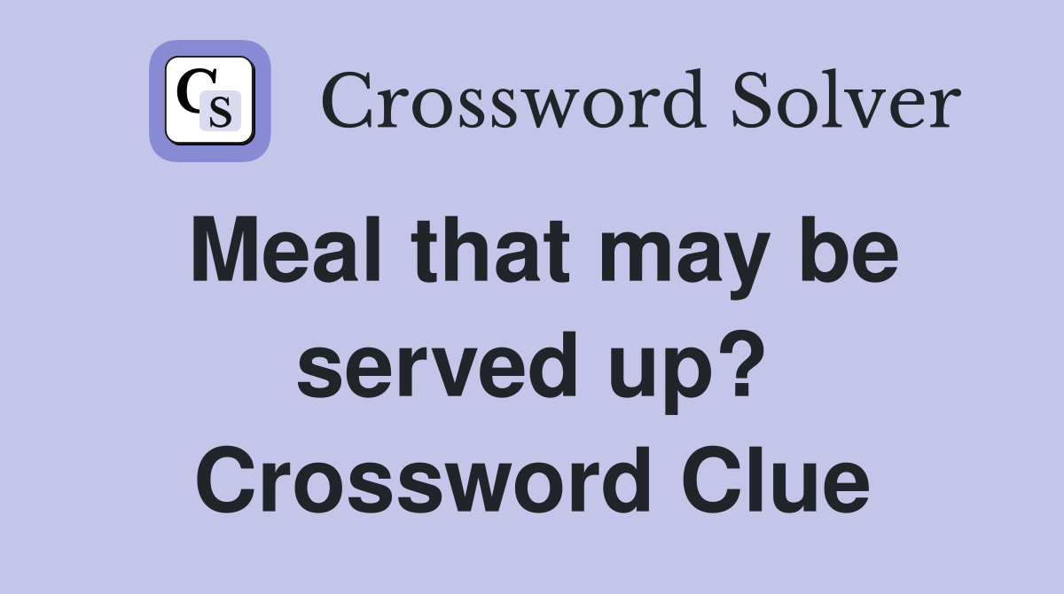 Meal that may be served up? Crossword Clue