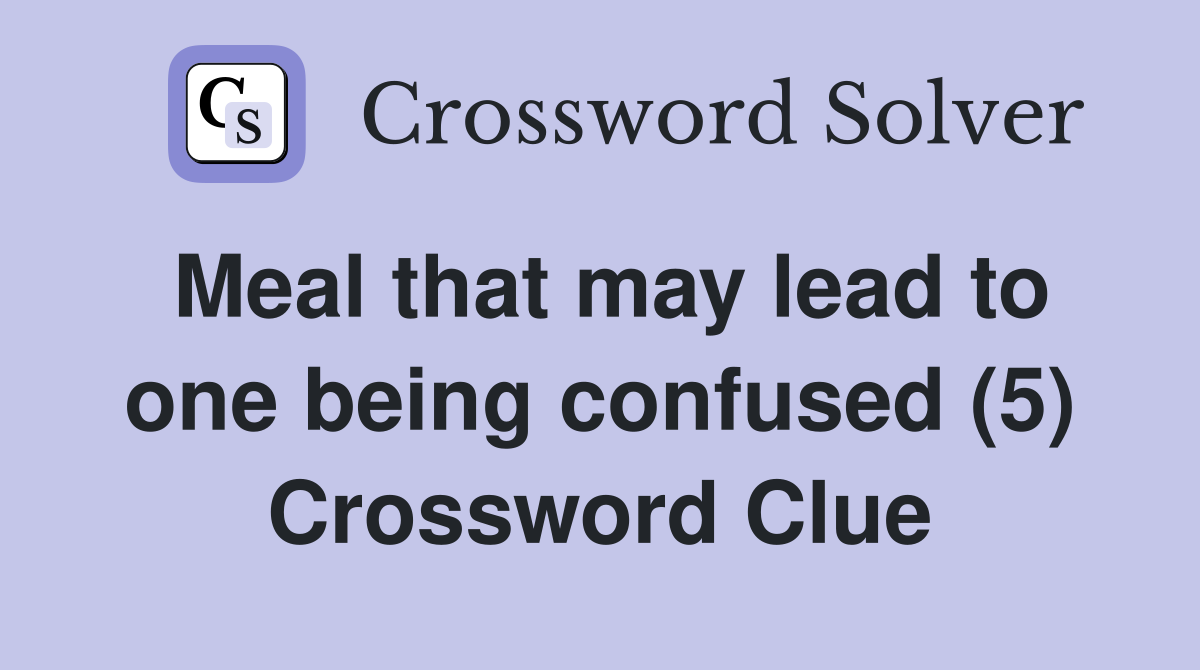 Meal that may lead to one being confused (5) Crossword Clue