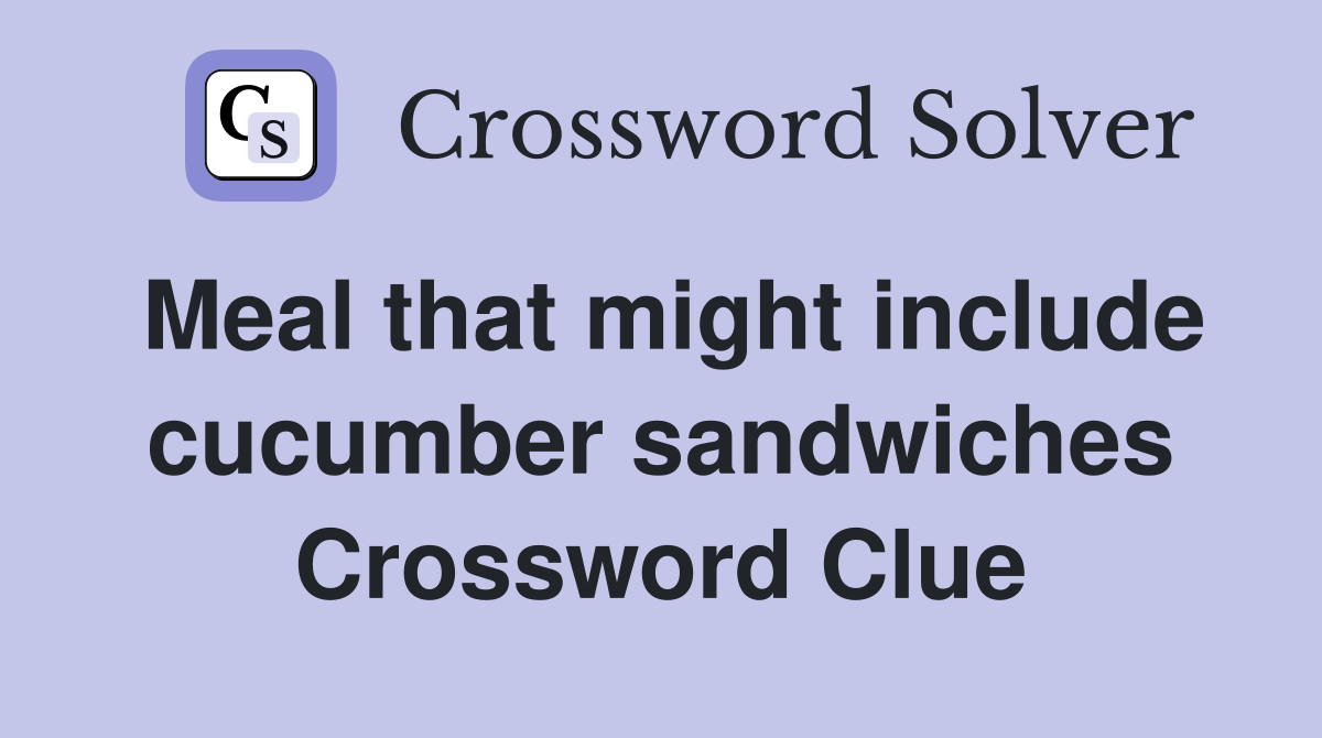 Meal that might include cucumber sandwiches Crossword Clue