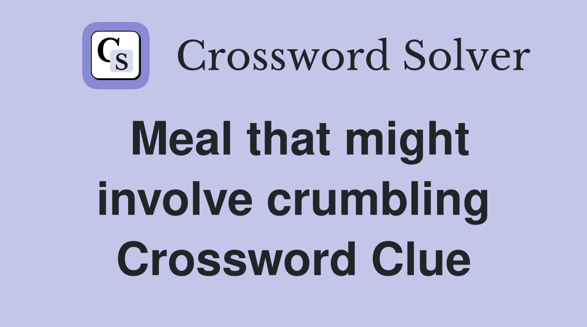 Meal that might involve crumbling Crossword Clue