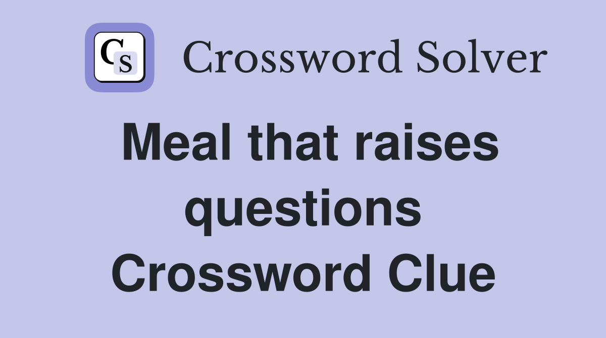 Meal that raises questions Crossword Clue