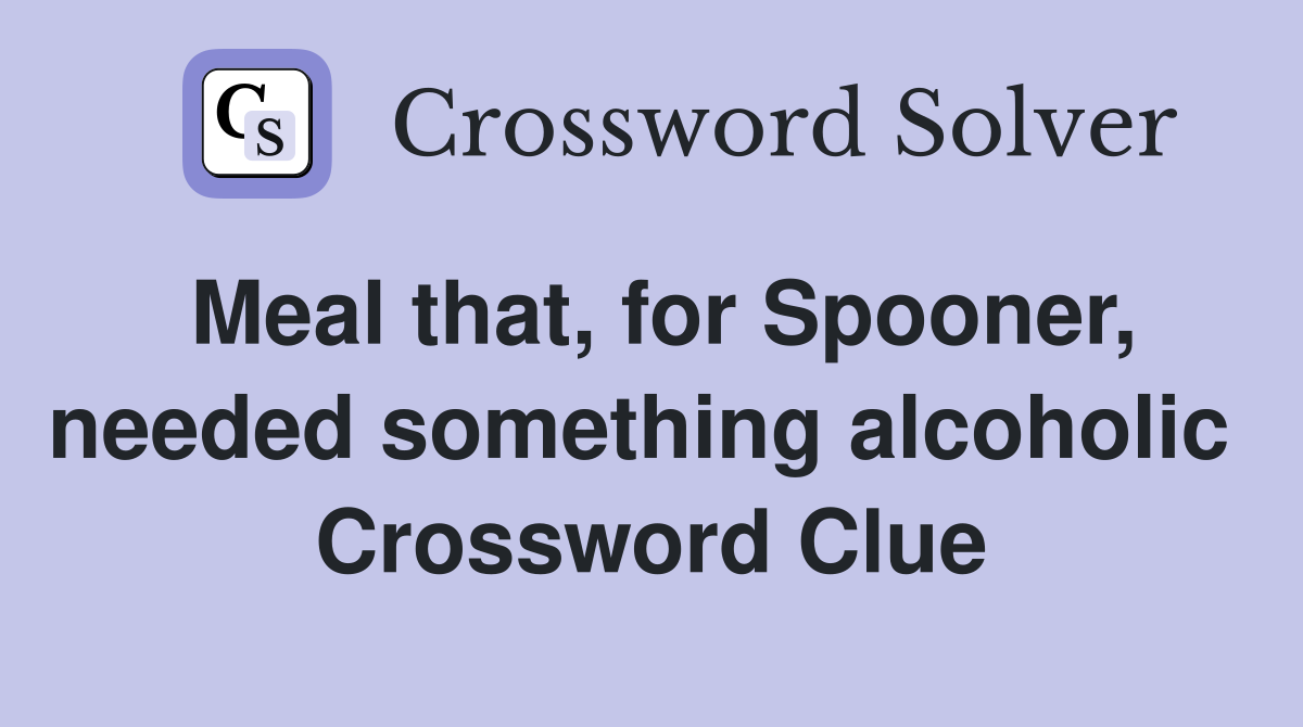 Meal that, for Spooner, needed something alcoholic  Crossword Clue