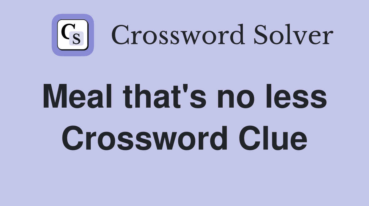 Meal that's no less  Crossword Clue