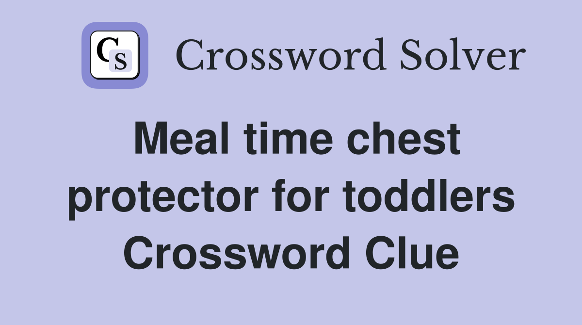 Meal time chest protector for toddlers Crossword Clue