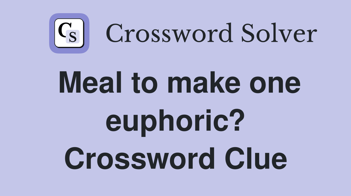 Meal to make one euphoric? Crossword Clue