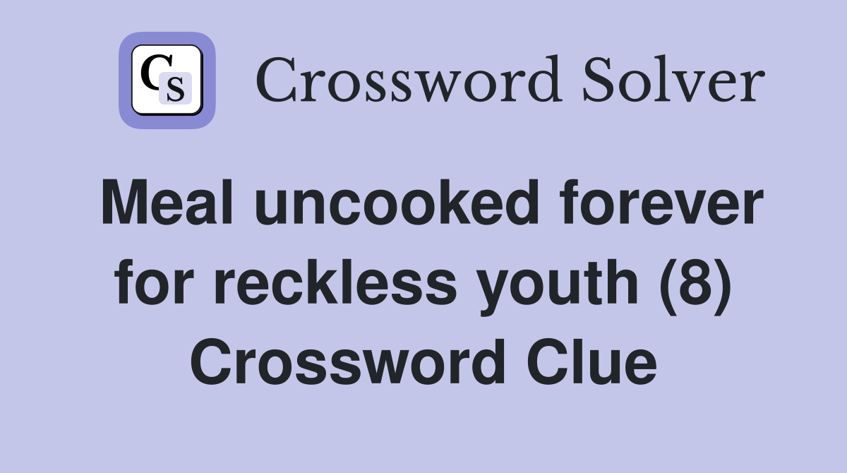 Meal uncooked forever for reckless youth (8) Crossword Clue