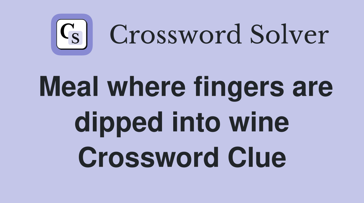 Meal where fingers are dipped into wine Crossword Clue