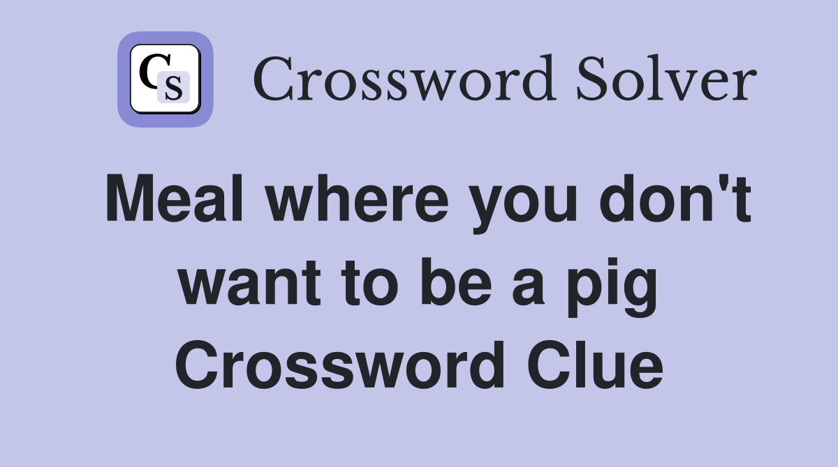 Meal where you don't want to be a pig Crossword Clue