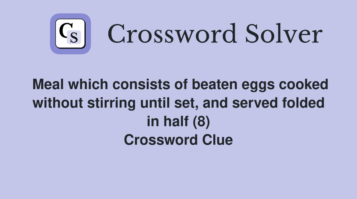 Meal which consists of beaten eggs cooked without stirring until set, and served folded in half (8) Crossword Clue