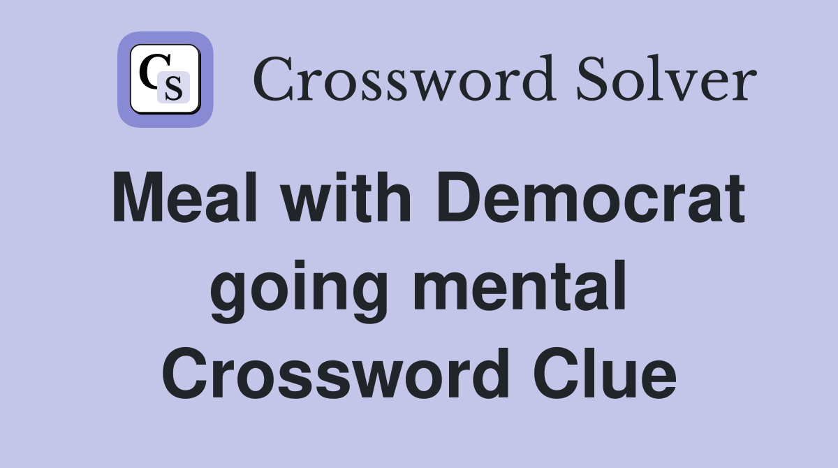 Meal with Democrat going mental Crossword Clue