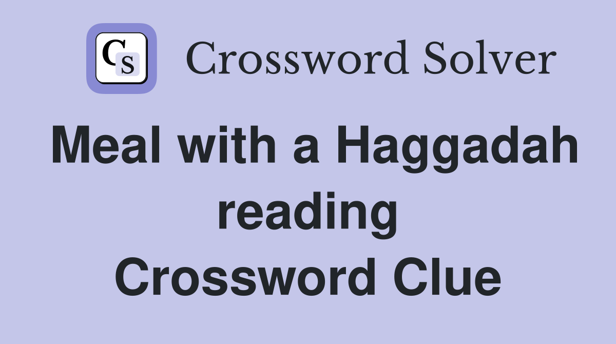 Meal with a Haggadah reading Crossword Clue