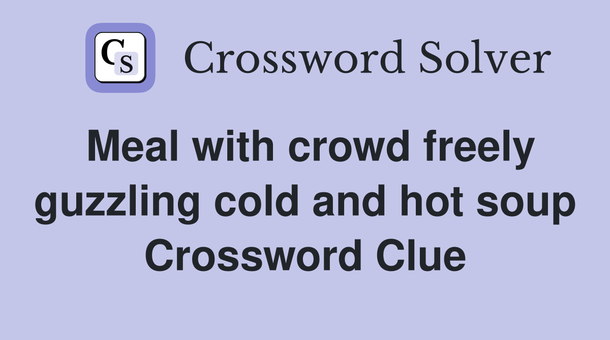 Meal with crowd freely guzzling cold and hot soup Crossword Clue