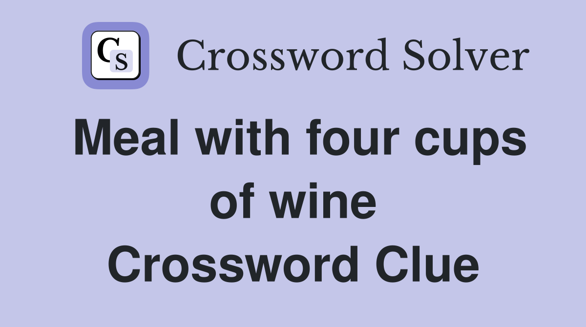 Meal with four cups of wine Crossword Clue