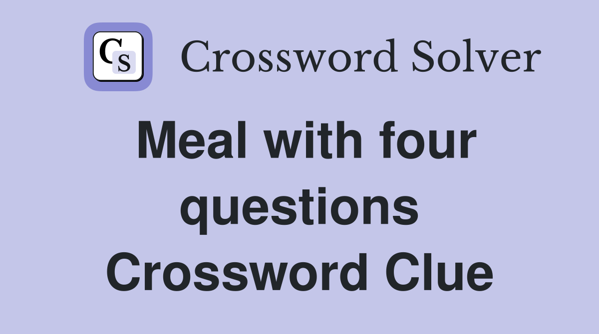 Meal with four questions Crossword Clue