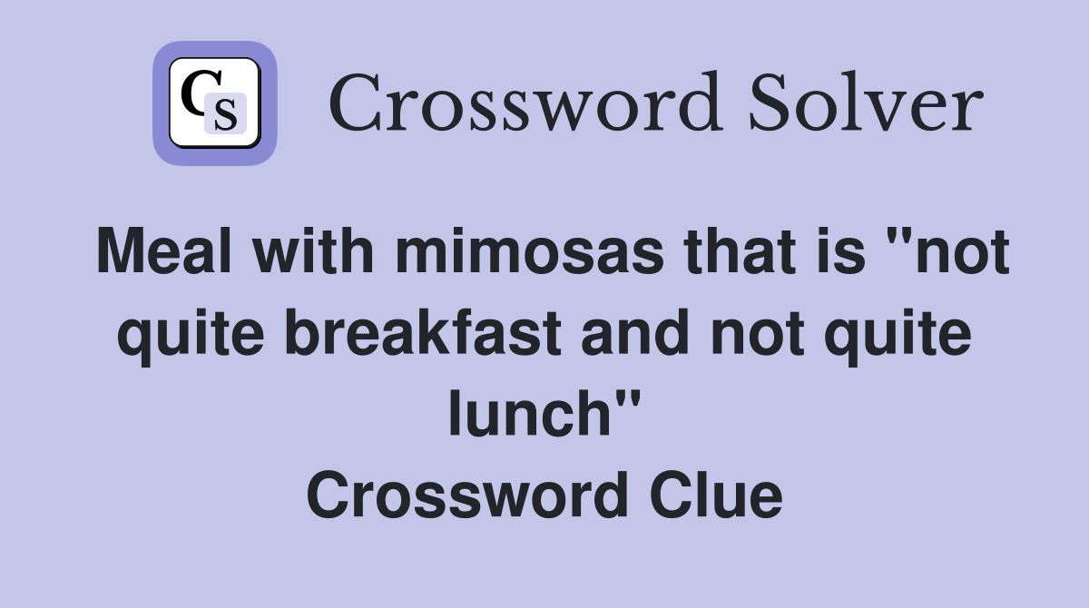 Meal with mimosas that is "not quite breakfast and not quite lunch" Crossword Clue