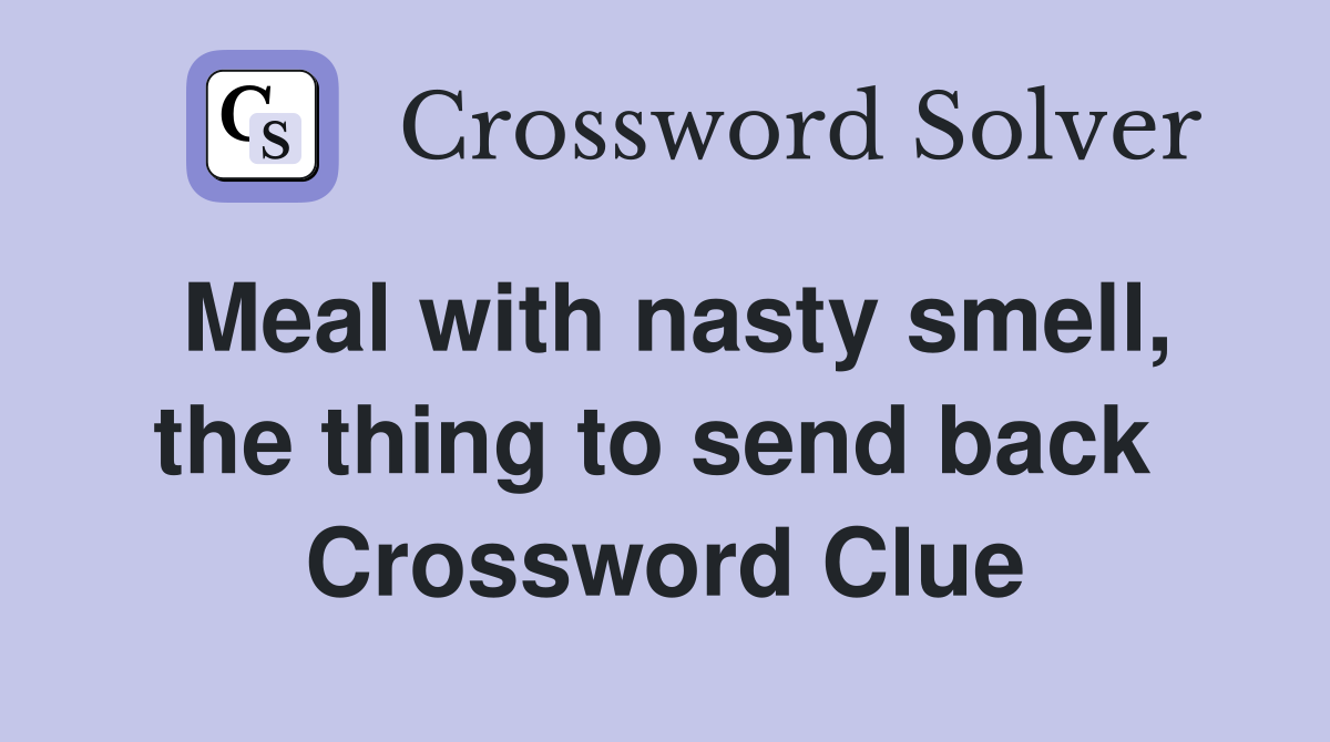Meal with nasty smell, the thing to send back  Crossword Clue