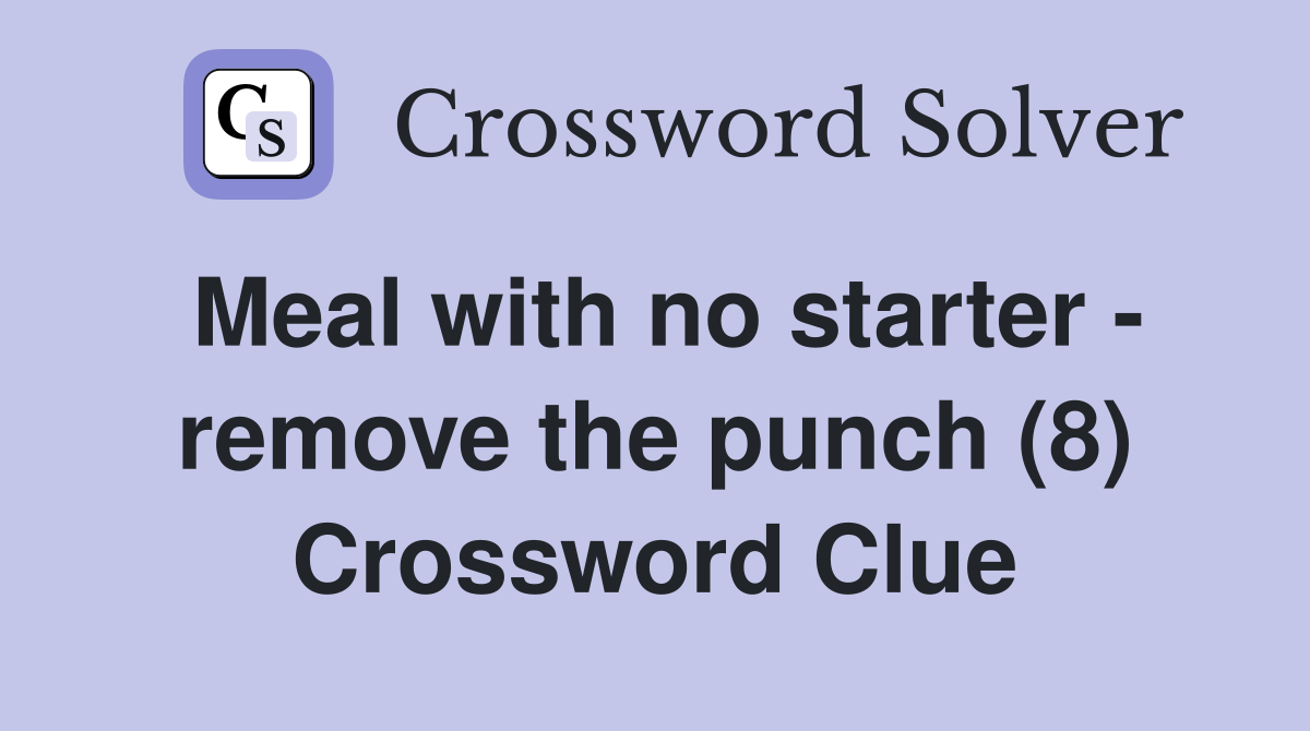 Meal with no starter - remove the punch (8) Crossword Clue