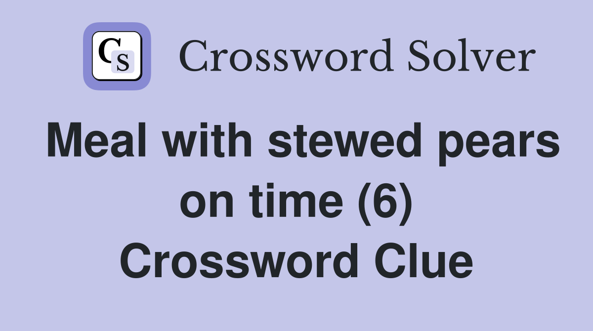 Meal with stewed pears on time (6) Crossword Clue