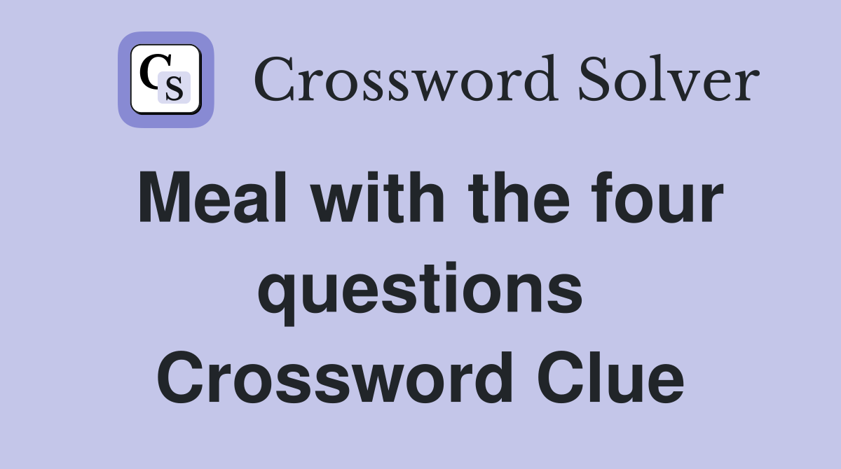 Meal with the four questions Crossword Clue