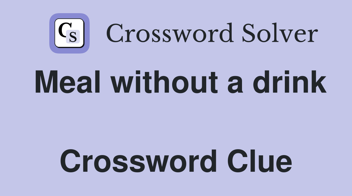 Meal without a drink  Crossword Clue