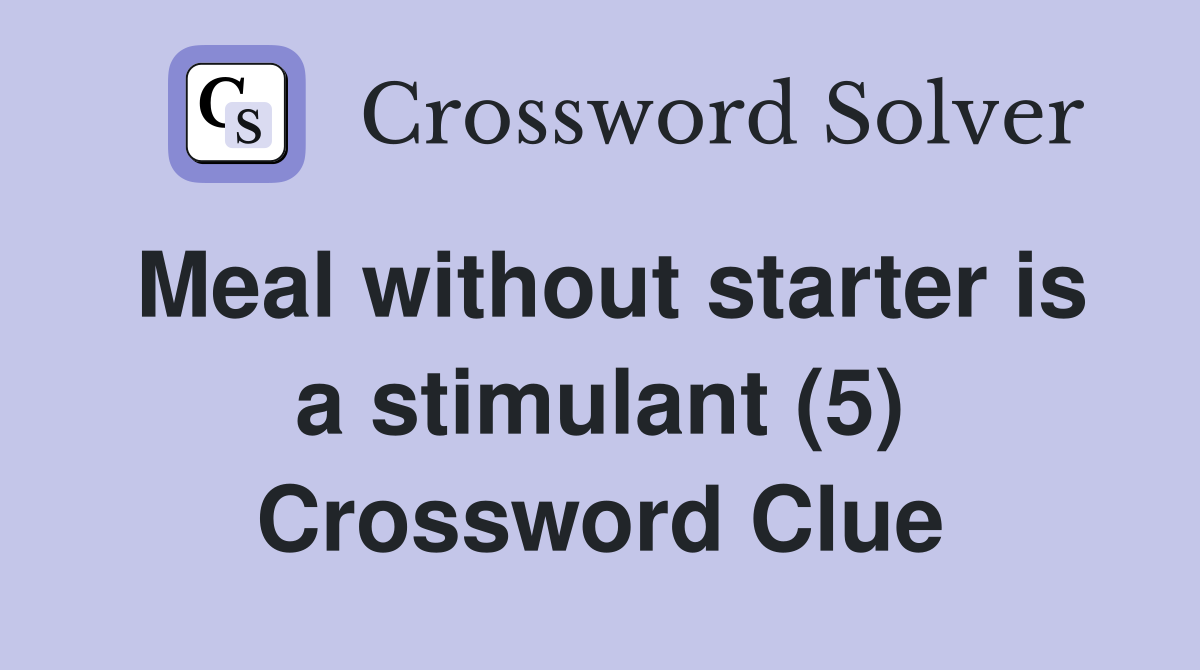 Meal without starter is a stimulant (5) Crossword Clue