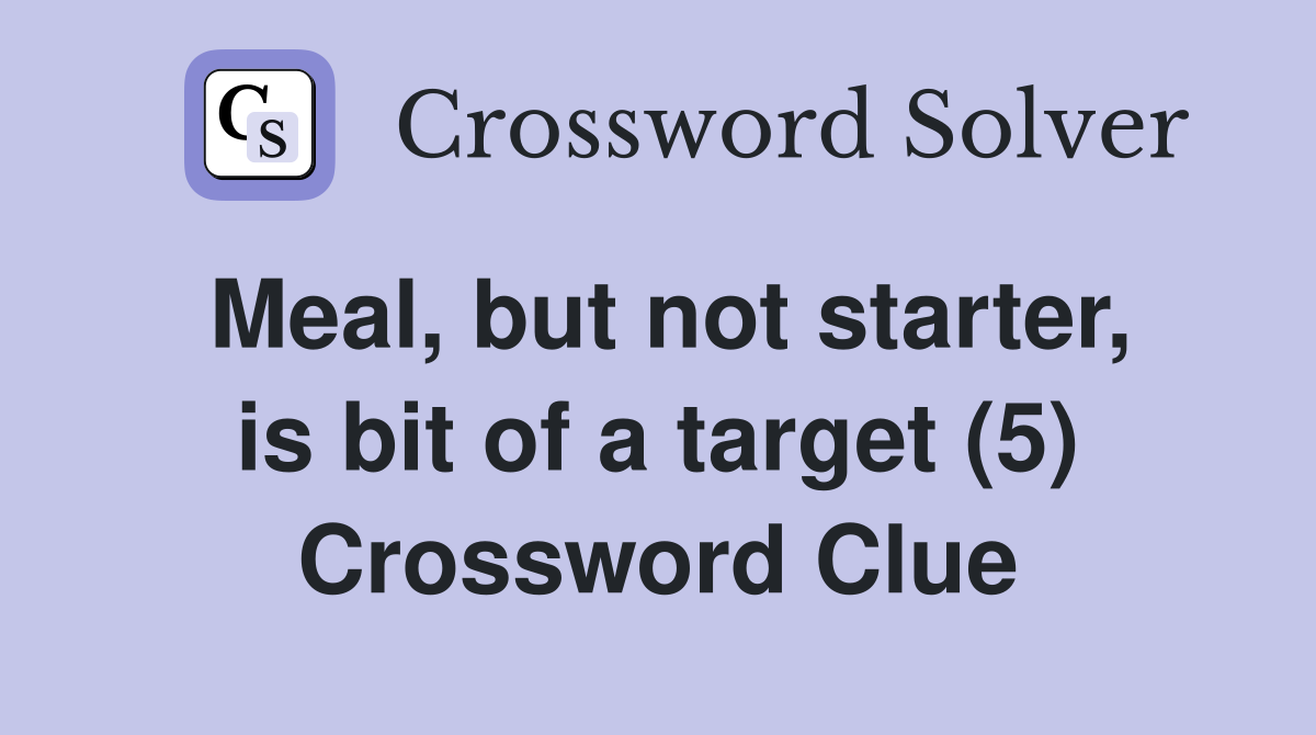 Meal, but not starter, is bit of a target (5) Crossword Clue