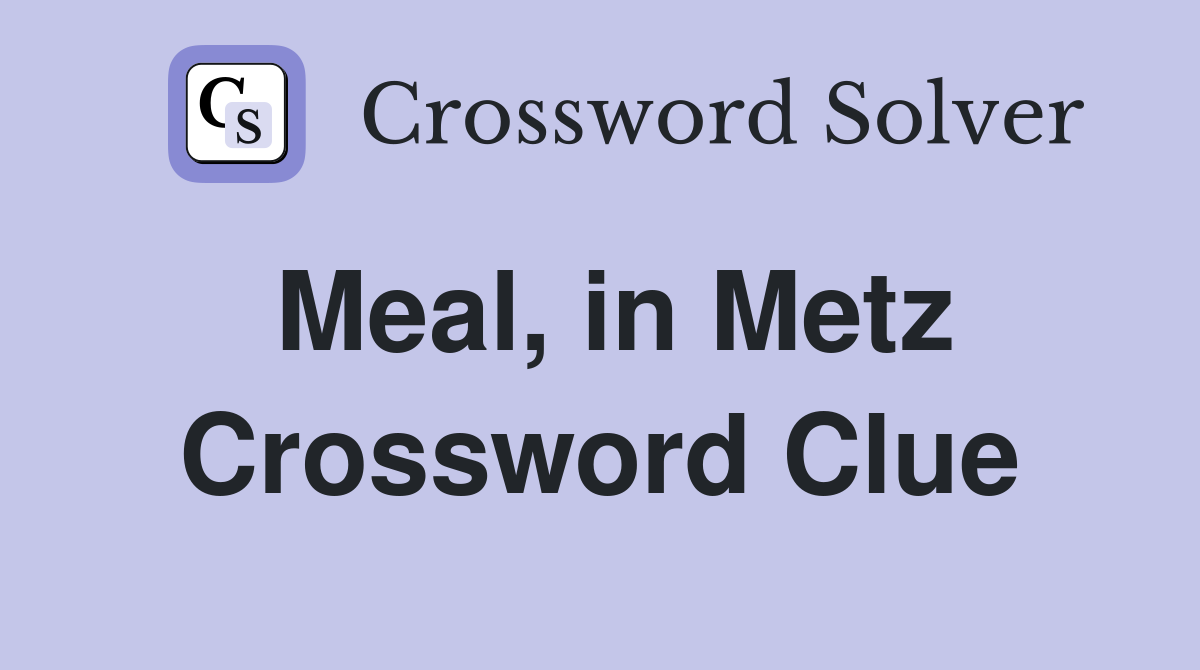 Meal, in Metz Crossword Clue