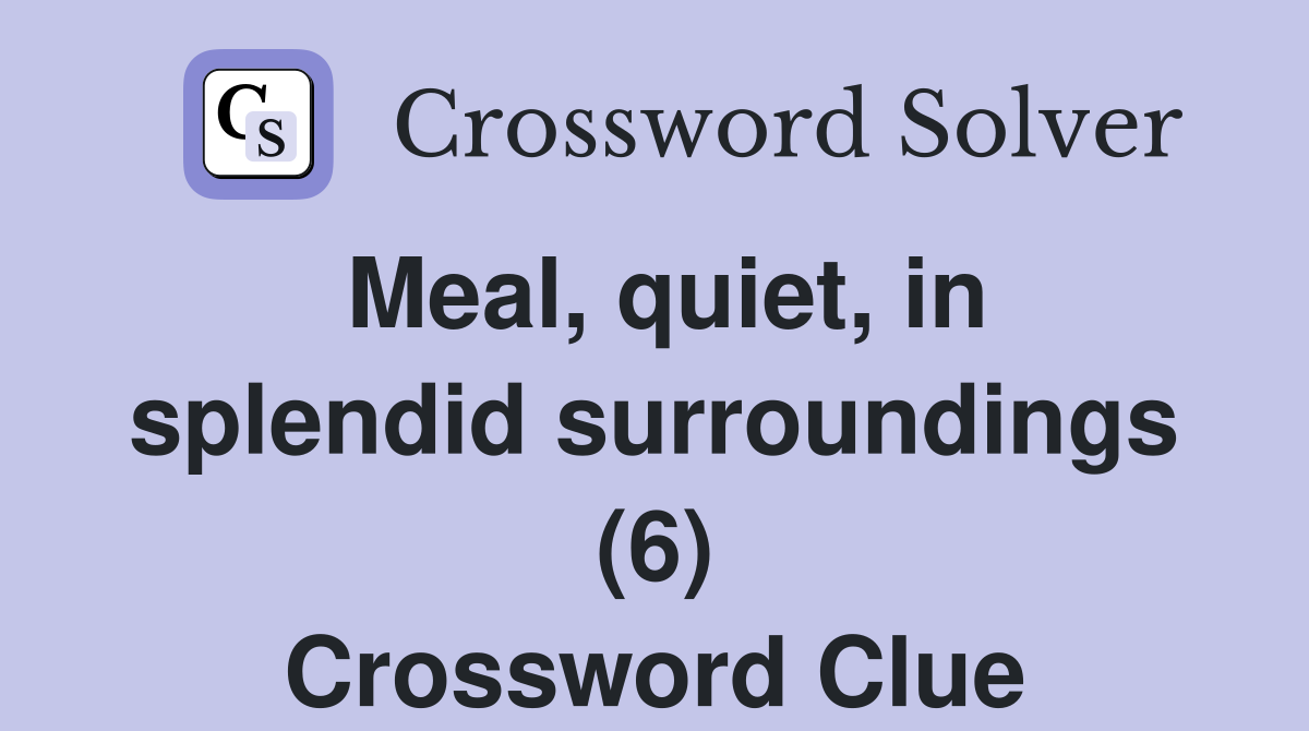 Meal, quiet, in splendid surroundings (6) Crossword Clue