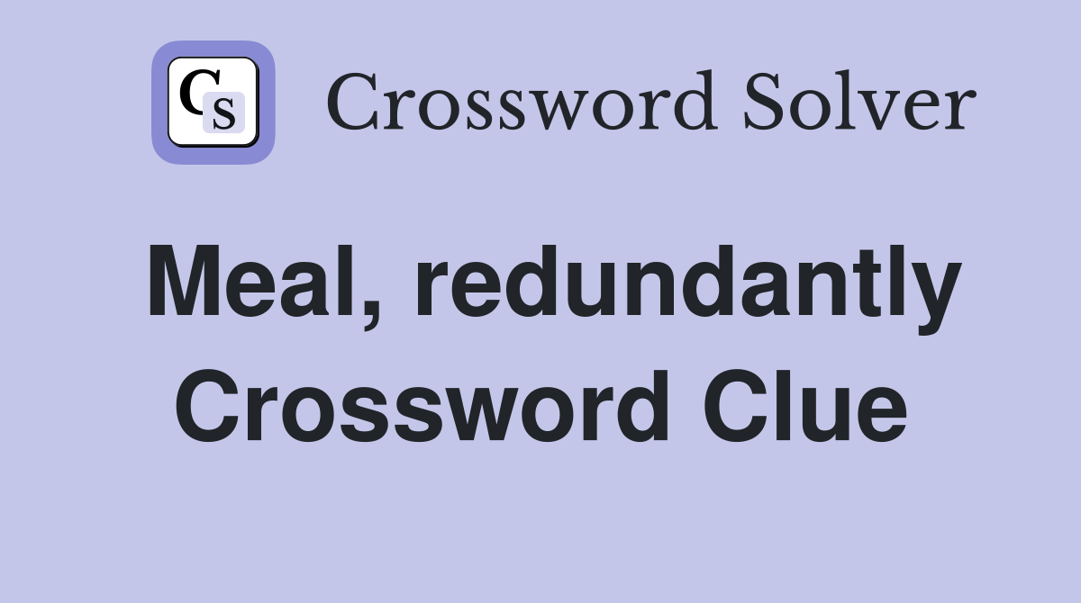 Meal, redundantly Crossword Clue