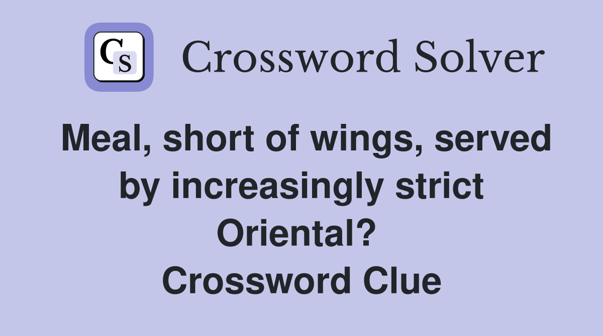 Meal, short of wings, served by increasingly strict Oriental?  Crossword Clue