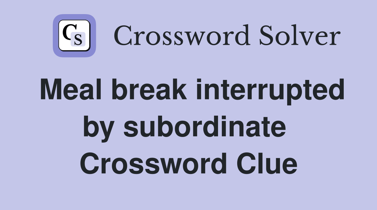 Meal break interrupted by subordinate  Crossword Clue