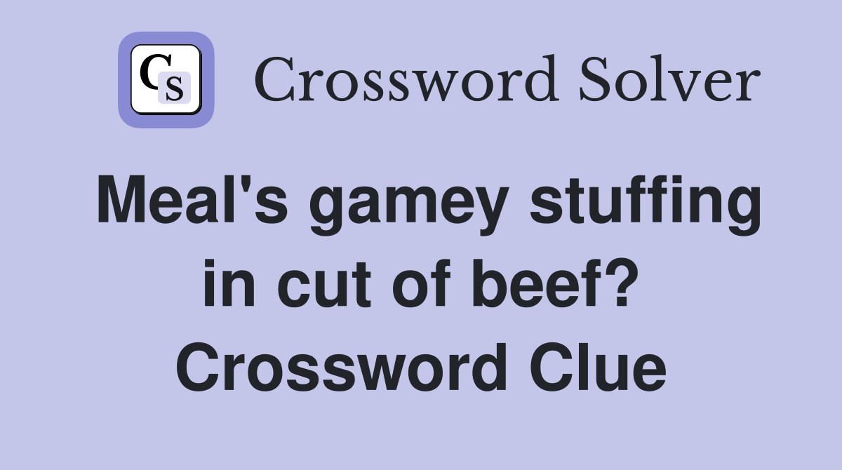 Meal's gamey stuffing in cut of beef? Crossword Clue