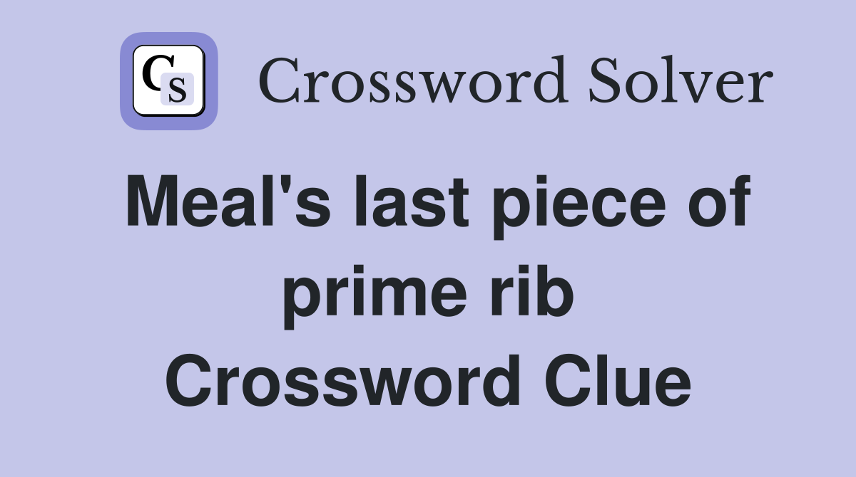 Meal's last piece of prime rib Crossword Clue
