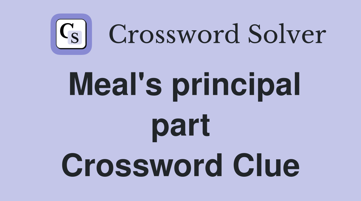Meal's principal part Crossword Clue