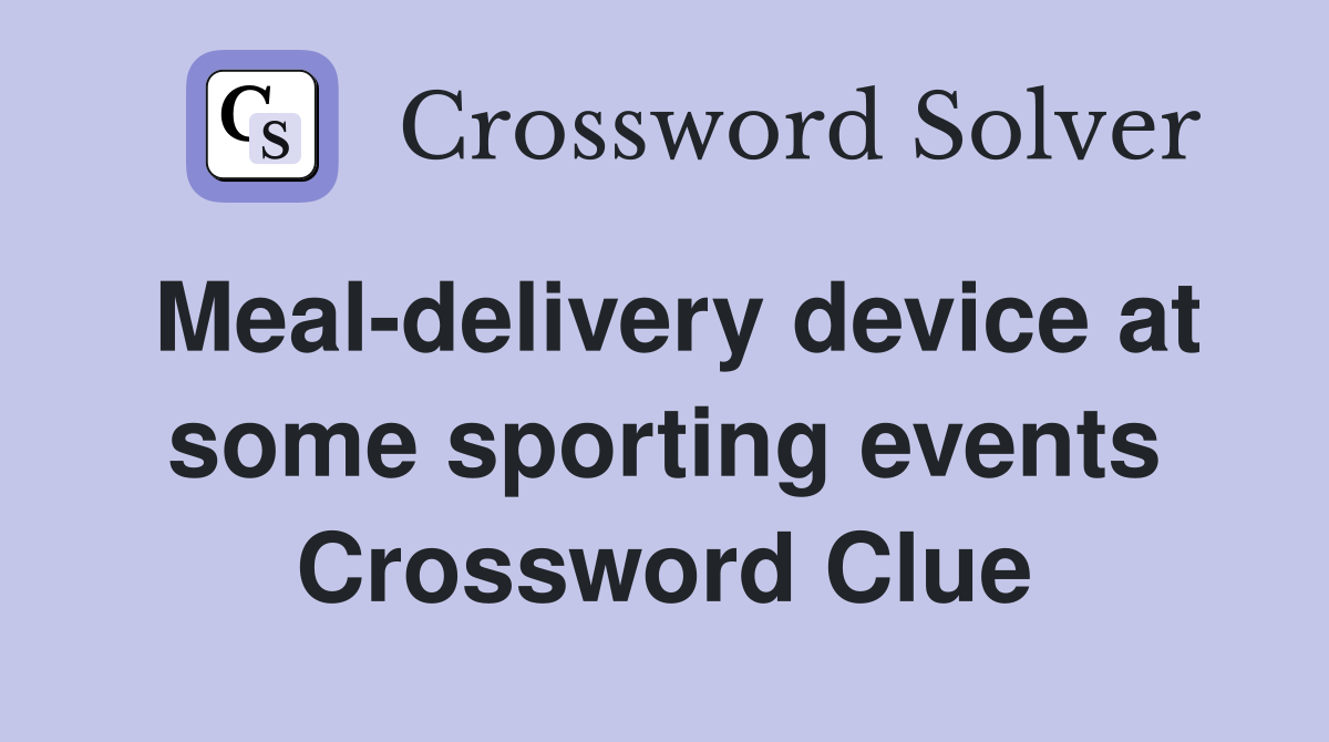 Meal-delivery device at some sporting events Crossword Clue