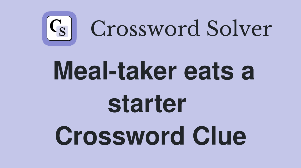 Meal-taker eats a starter  Crossword Clue