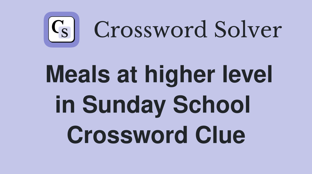 Meals at higher level in Sunday School  Crossword Clue