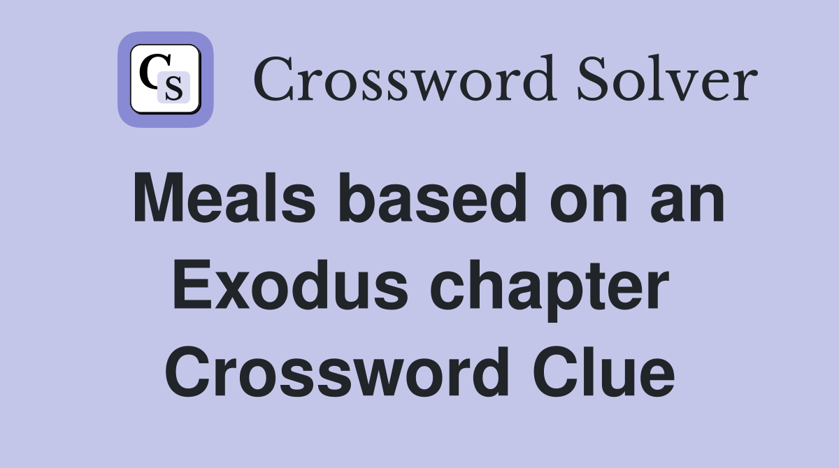 Meals based on an Exodus chapter Crossword Clue