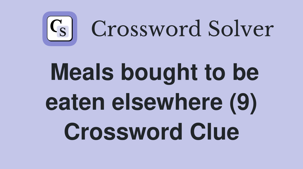 Meals bought to be eaten elsewhere (9) Crossword Clue