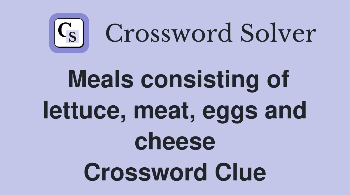 Meals consisting of lettuce, meat, eggs and cheese Crossword Clue