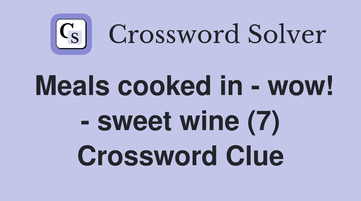 Meals cooked in - wow! - sweet wine (7) Crossword Clue