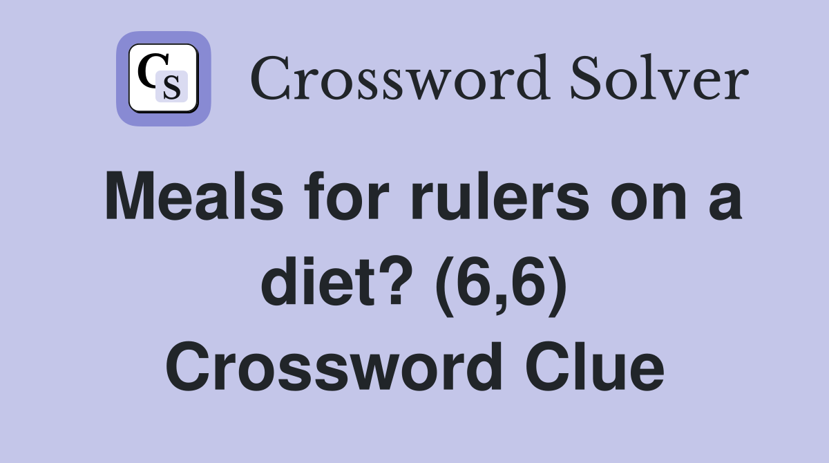 Meals for rulers on a diet? (6,6) Crossword Clue