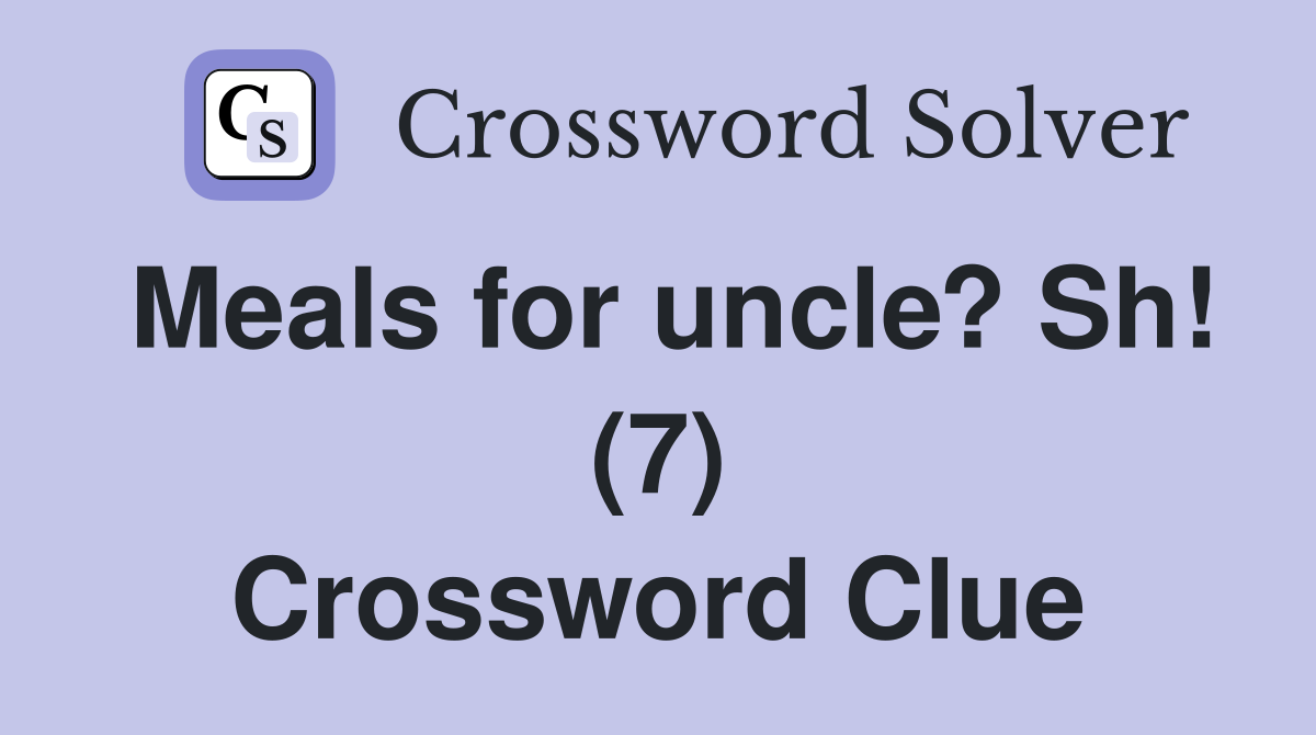 Meals for uncle? Sh! (7) Crossword Clue