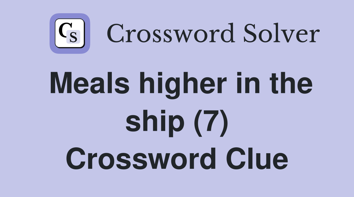Meals higher in the ship (7) Crossword Clue